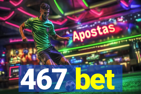 467 bet